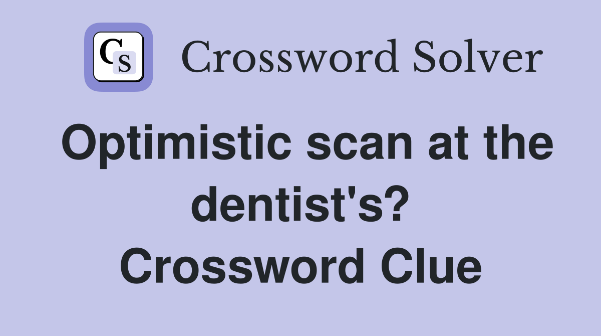 Optimistic scan at the dentist's? Crossword Clue