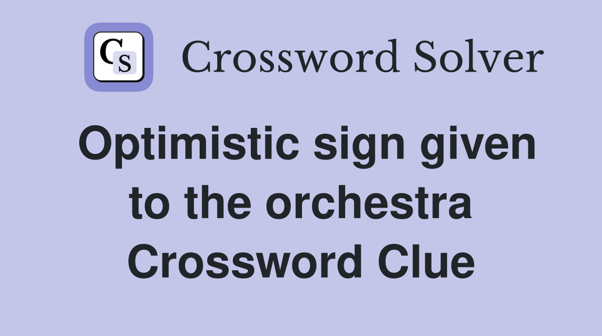 Optimistic sign given to the orchestra Crossword Clue