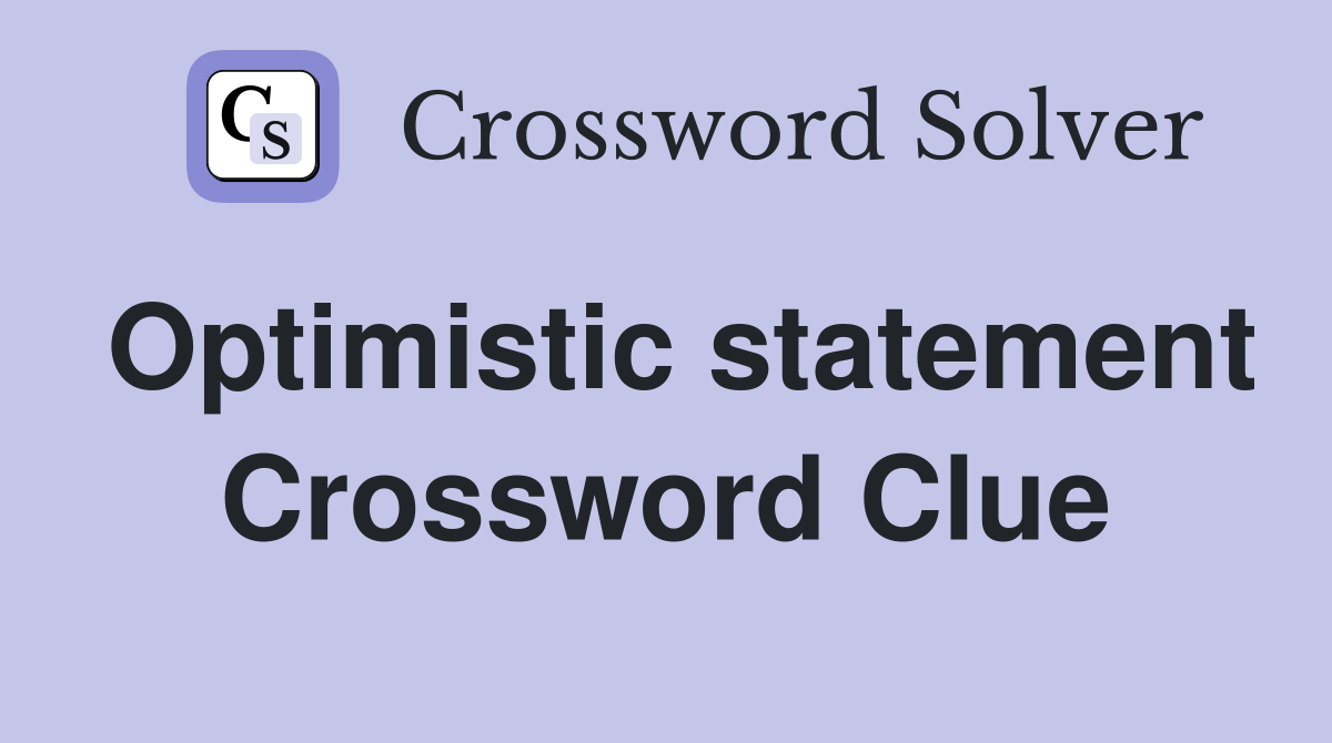 Optimistic statement Crossword Clue