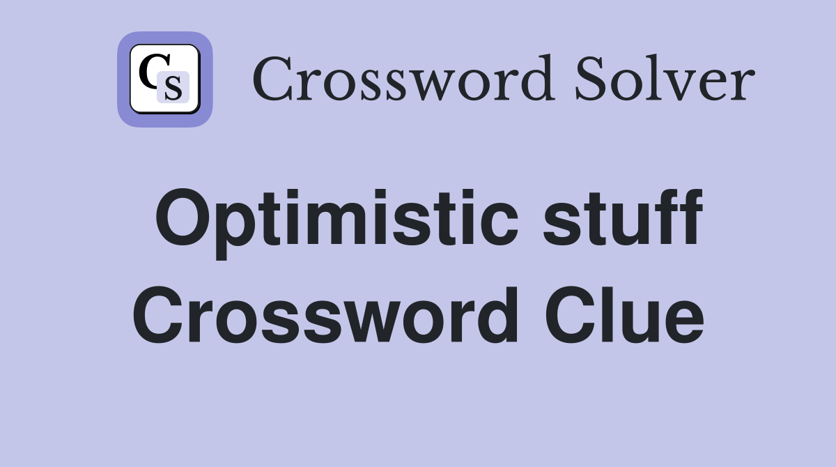 Optimistic stuff Crossword Clue