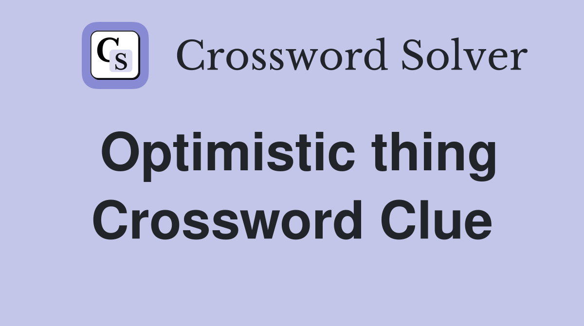 Optimistic thing Crossword Clue