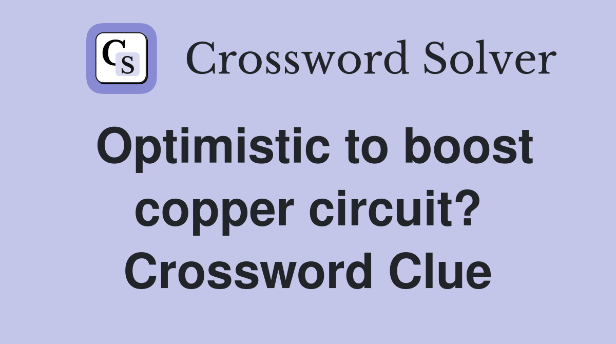 Optimistic to boost copper circuit? Crossword Clue