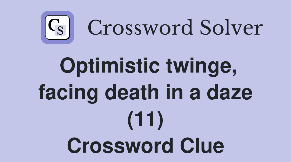Optimistic twinge, facing death in a daze (11) Crossword Clue