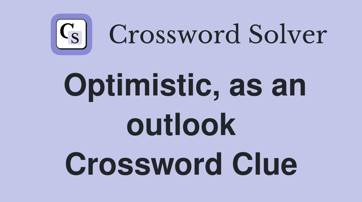 Optimistic, as an outlook Crossword Clue