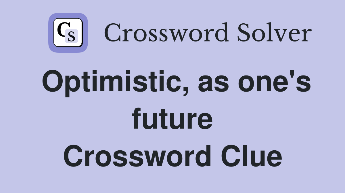 Optimistic, as one's future Crossword Clue