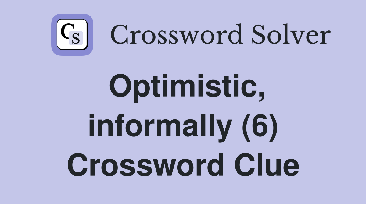 Optimistic, informally (6) Crossword Clue