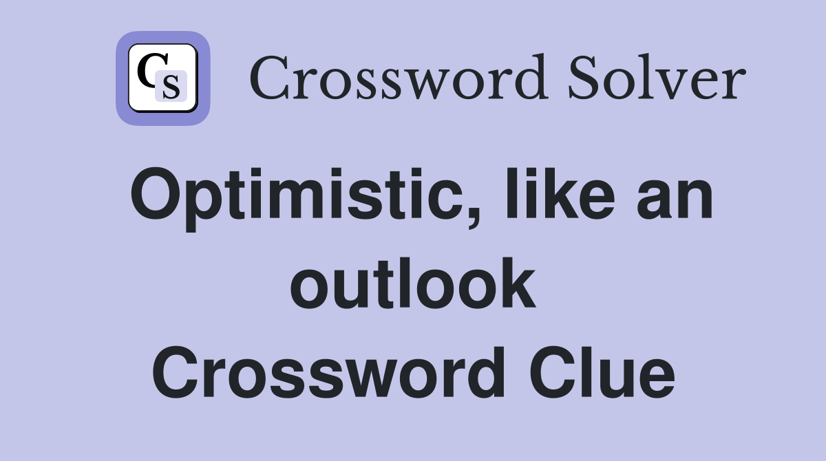 Optimistic, like an outlook Crossword Clue