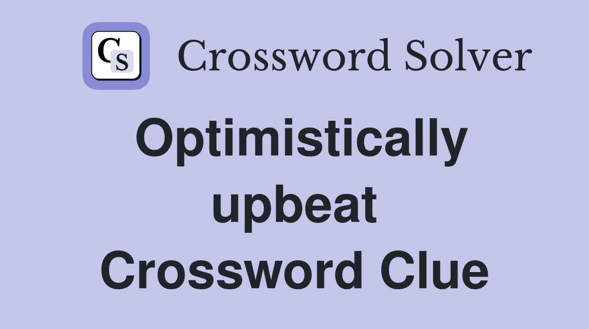 Optimistically upbeat Crossword Clue