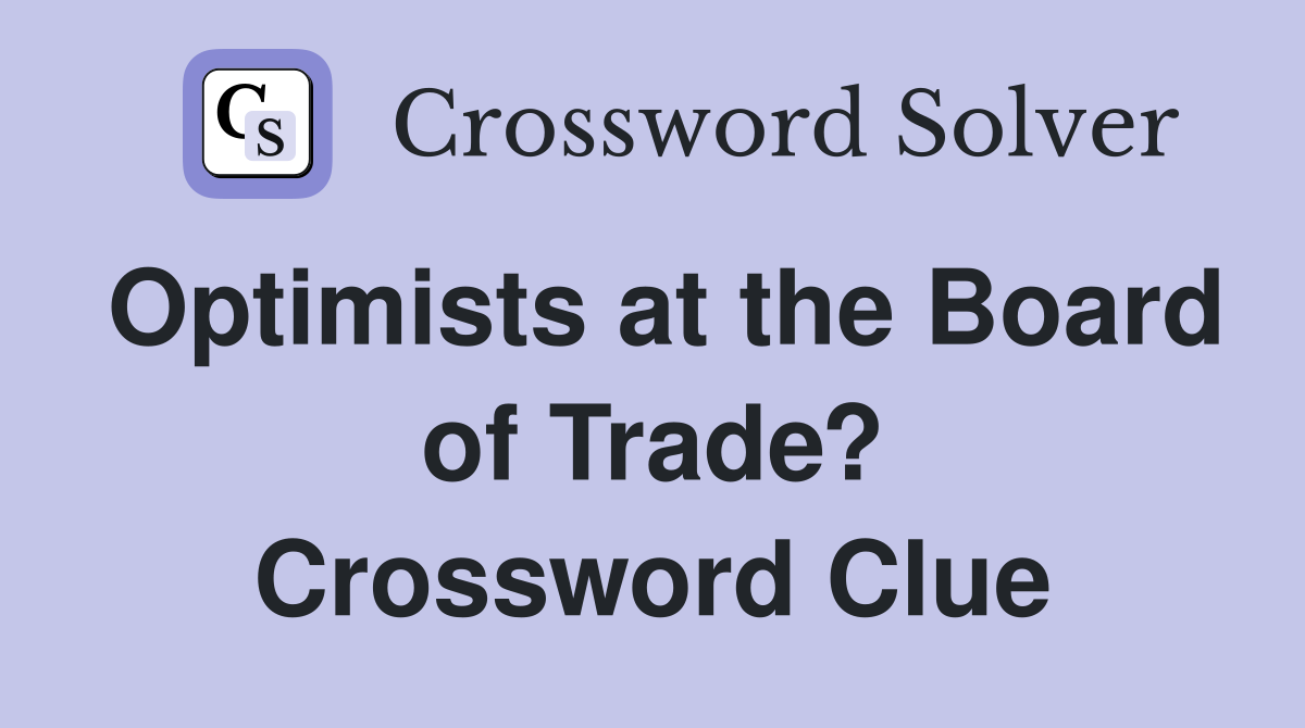 Optimists at the Board of Trade? Crossword Clue