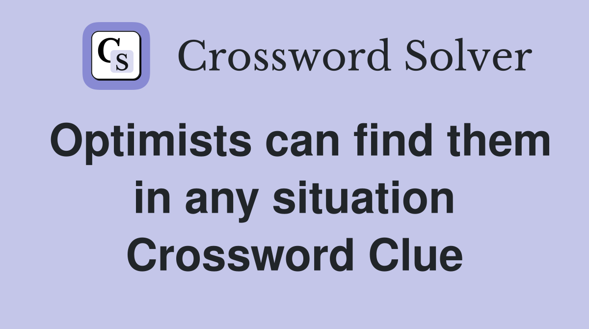 Optimists can find them in any situation Crossword Clue