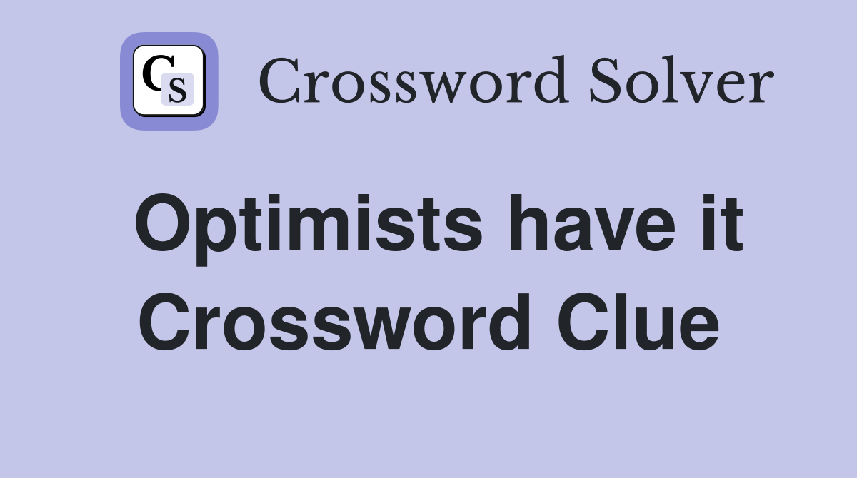 Optimists have it Crossword Clue