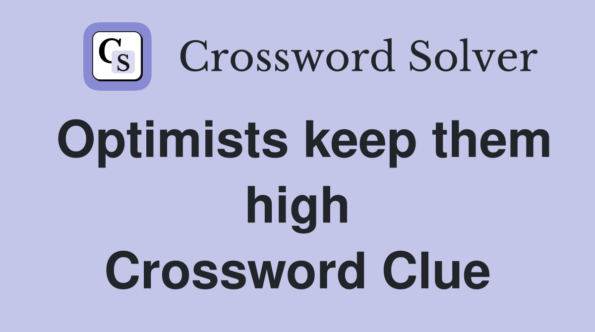 Optimists keep them high Crossword Clue