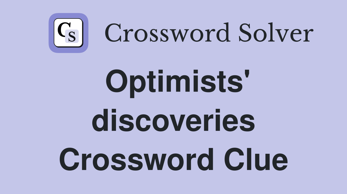 Optimists' discoveries Crossword Clue