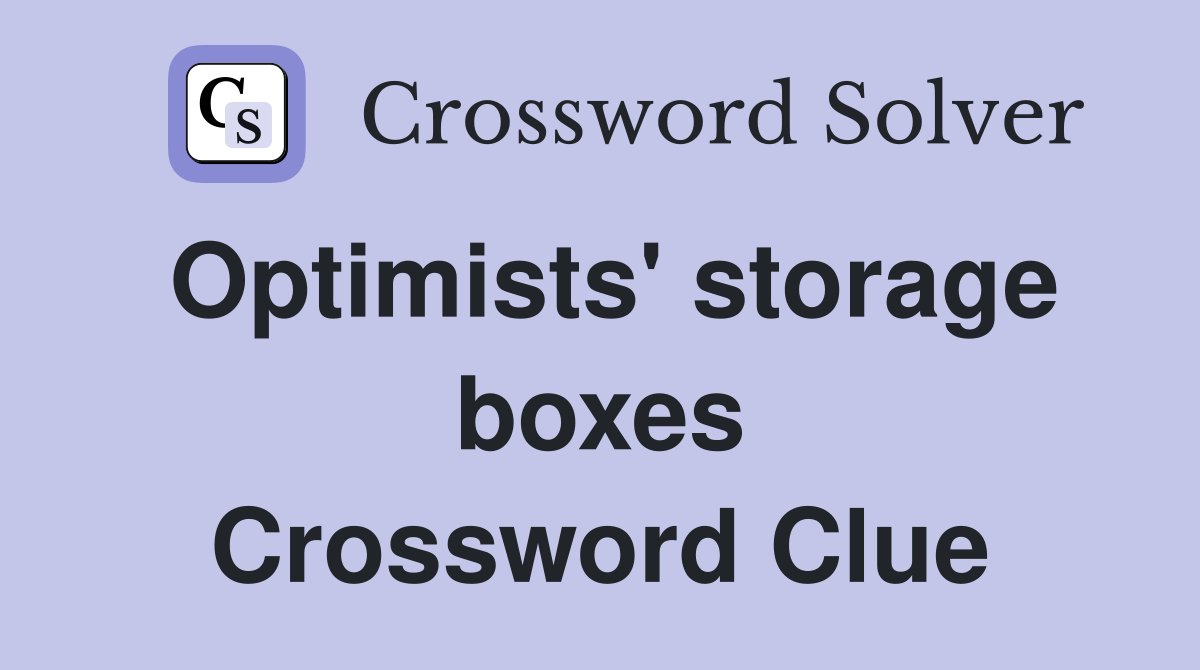 Optimists' storage boxes Crossword Clue