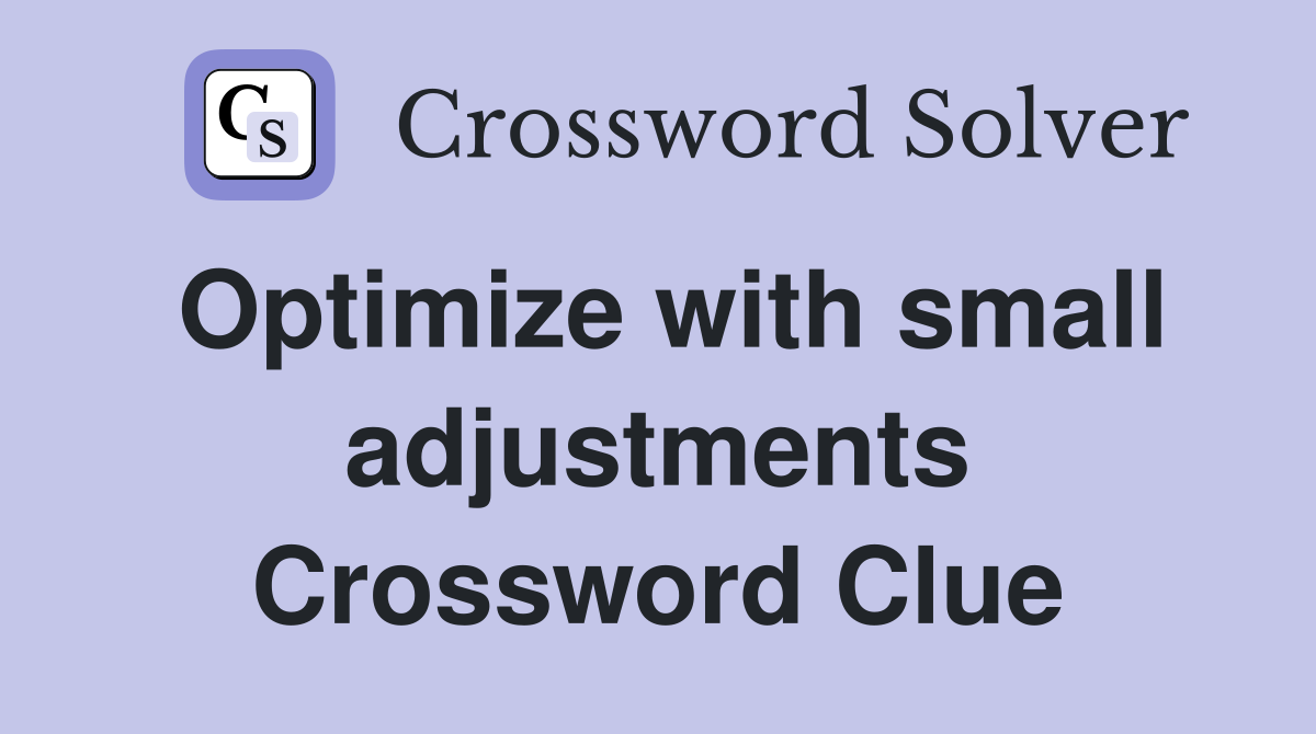 Optimize with small adjustments Crossword Clue