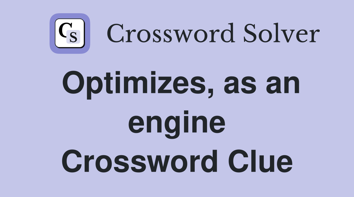 Optimizes, as an engine Crossword Clue