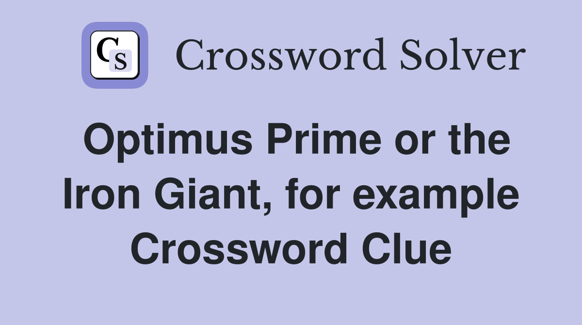 Optimus Prime or the Iron Giant, for example Crossword Clue