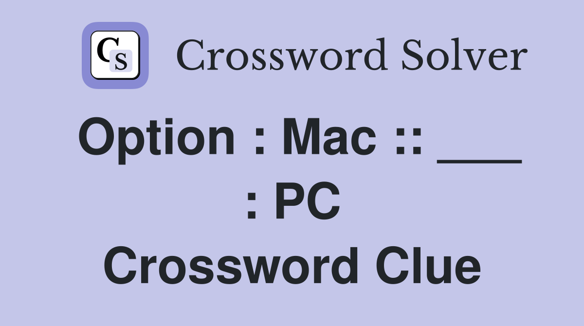Option : Mac :: ___ : PC Crossword Clue