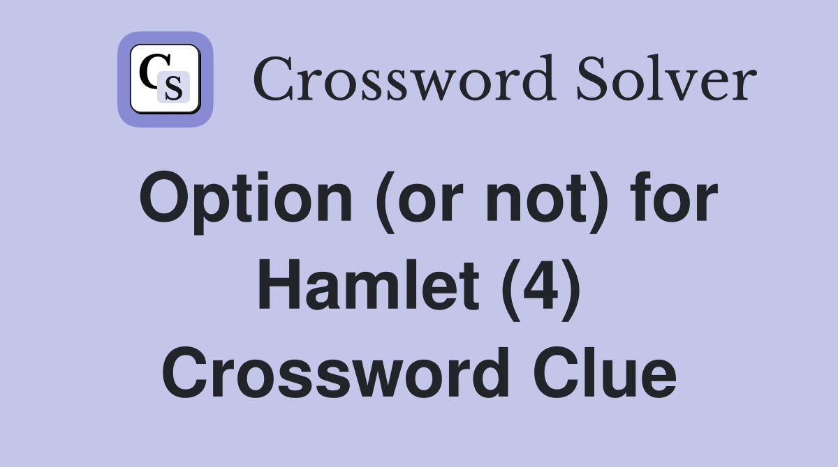 Option (or not) for Hamlet (4) Crossword Clue
