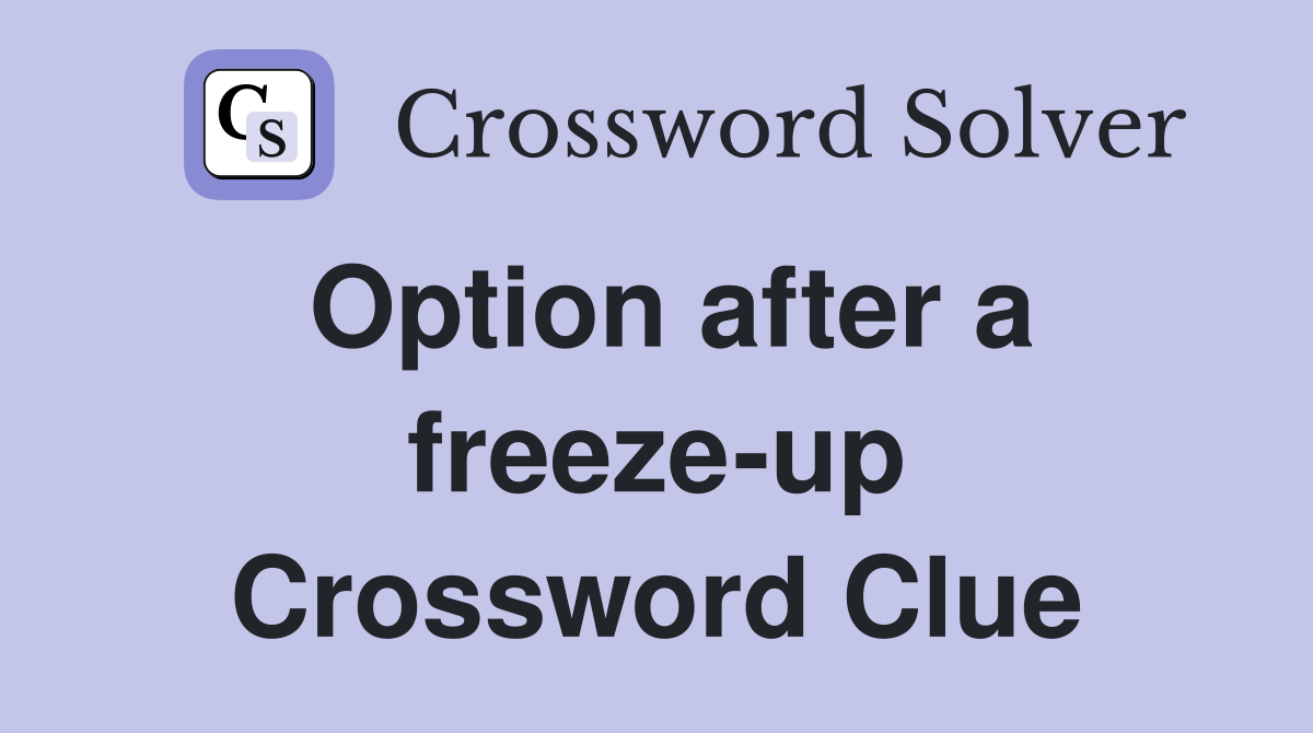 Option after a freeze-up Crossword Clue