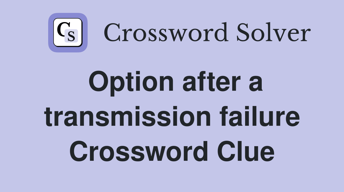 Option after a transmission failure Crossword Clue