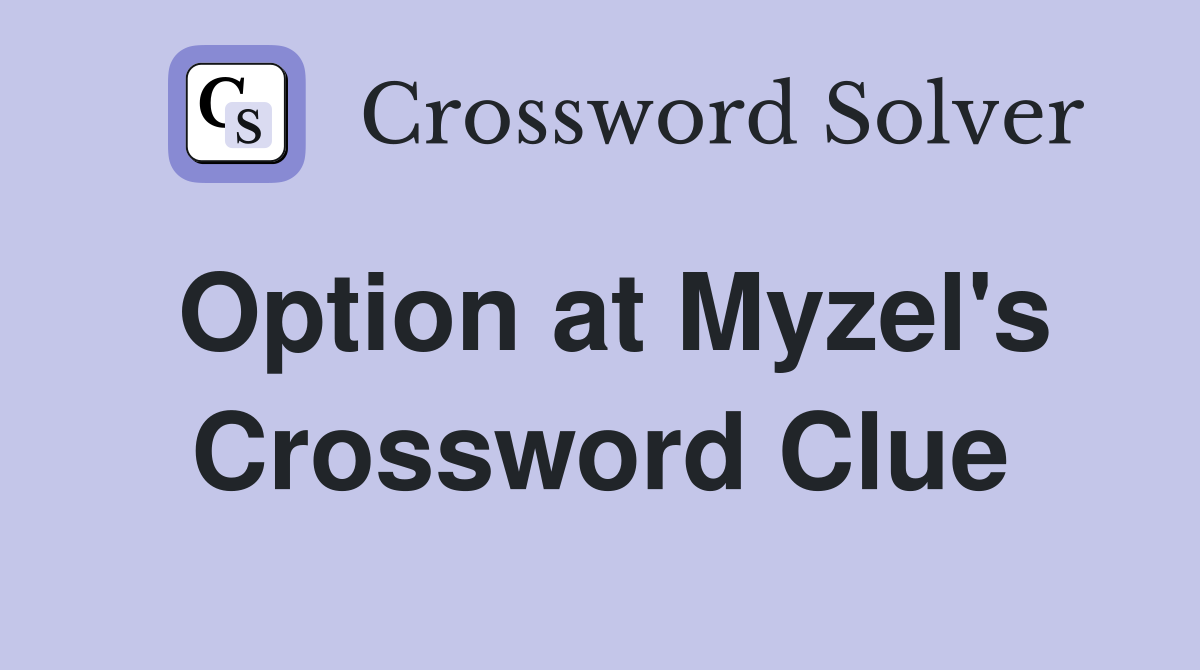 Option at Myzel's Crossword Clue
