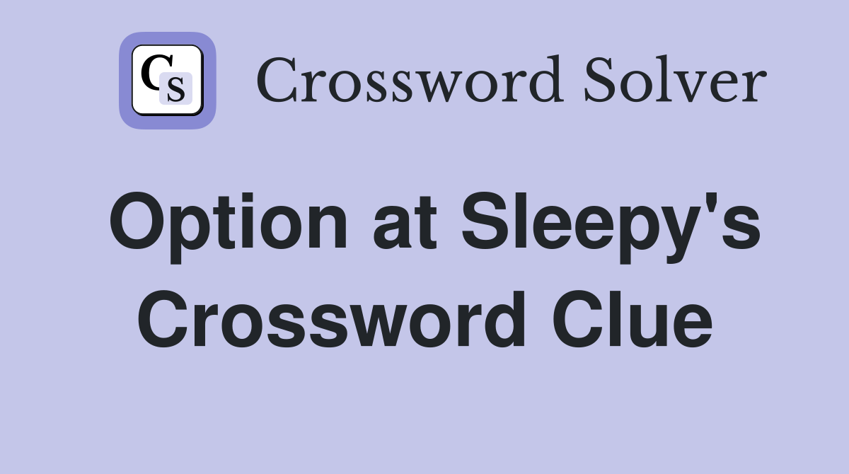 Option at Sleepy's Crossword Clue