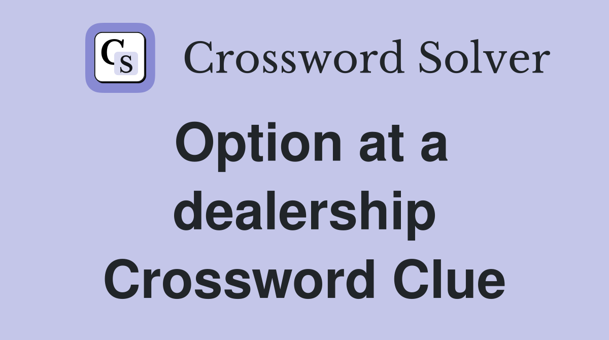 Option at a dealership Crossword Clue