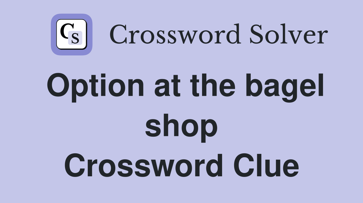 Option at the bagel shop Crossword Clue
