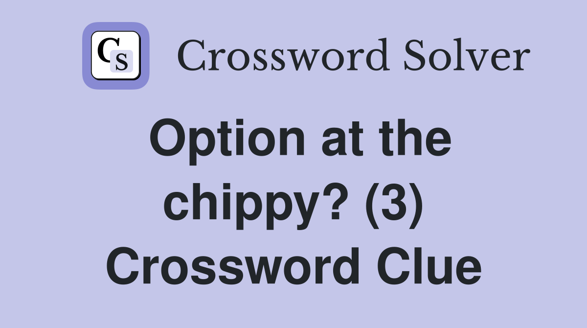 Option at the chippy? (3) Crossword Clue