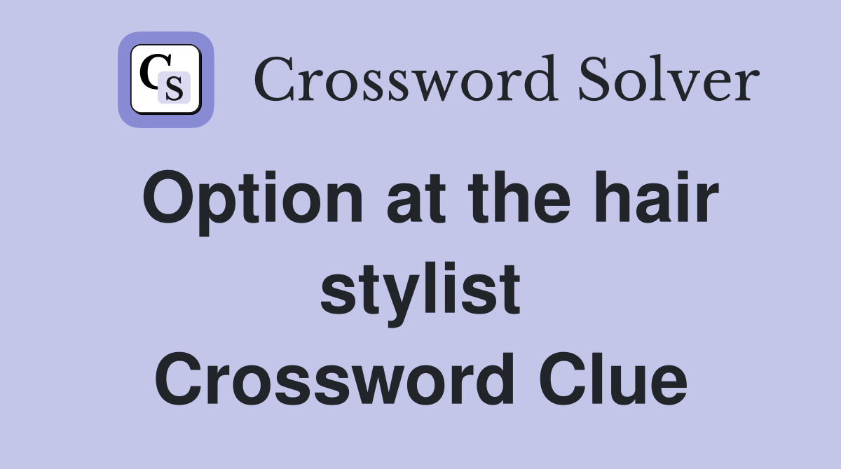 Option at the hair stylist Crossword Clue