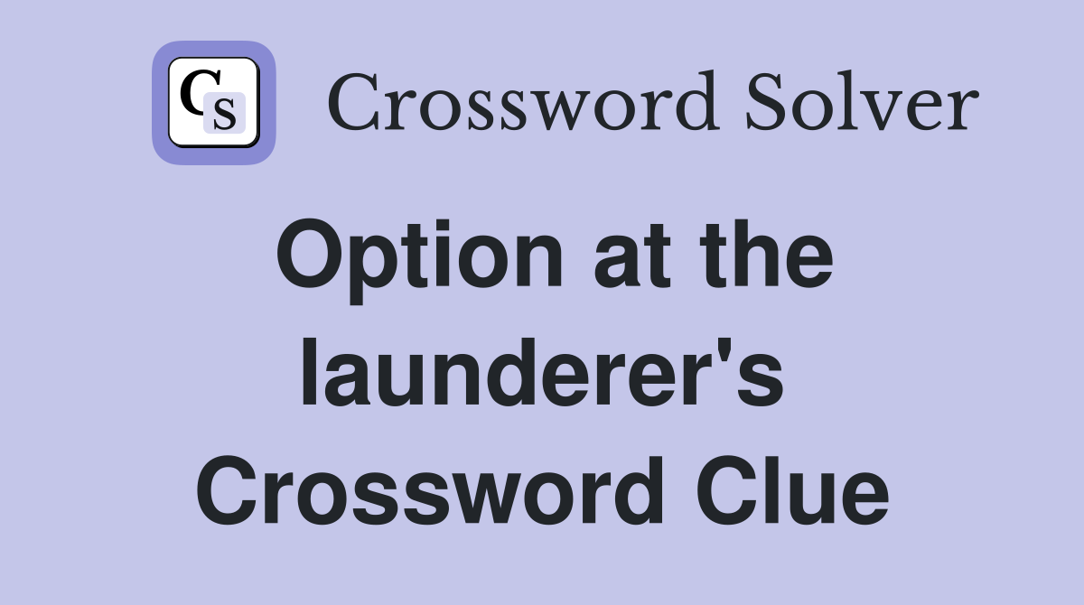 Option at the launderer's Crossword Clue