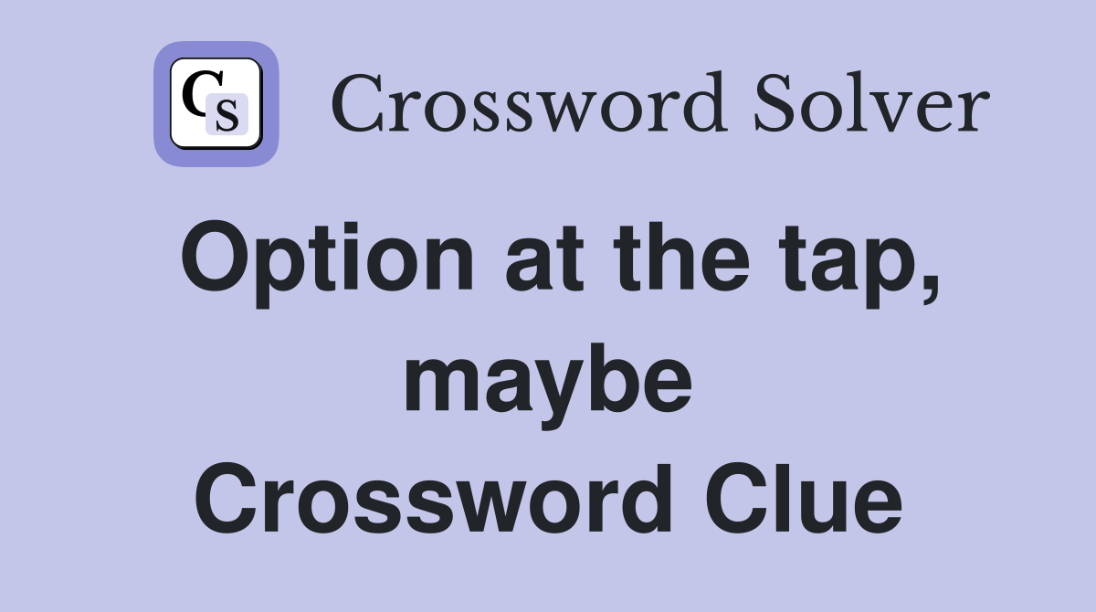 Option at the tap, maybe Crossword Clue