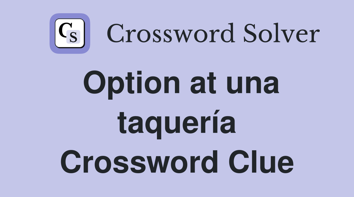 Option at una taquería Crossword Clue
