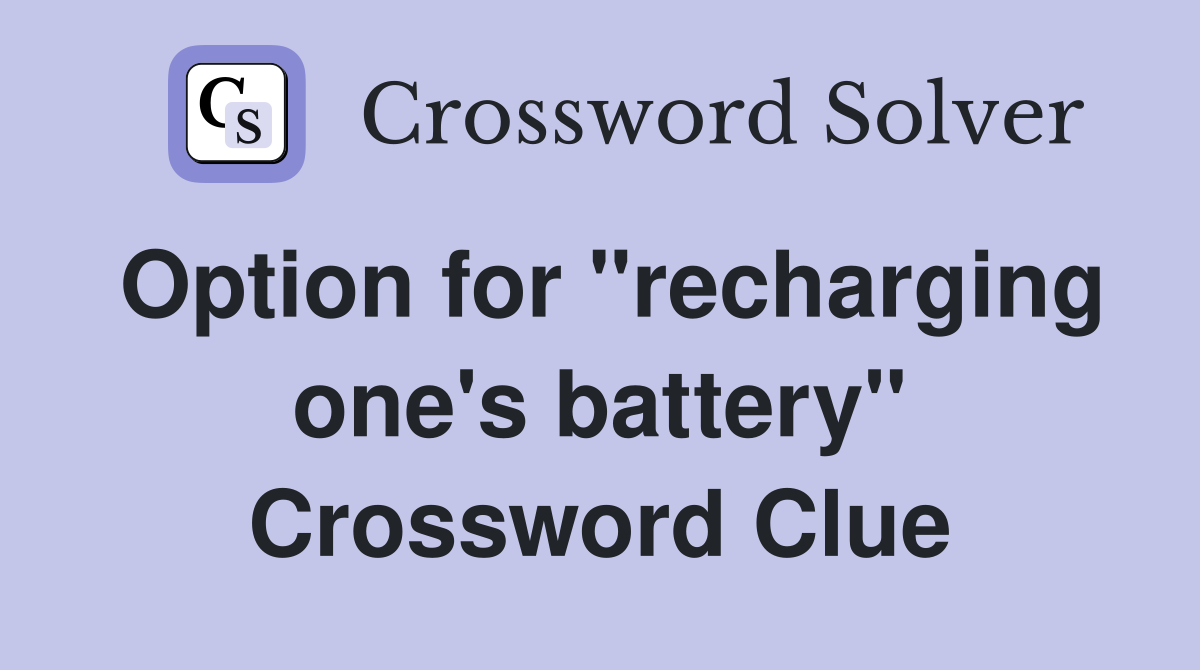 Option for "recharging one's battery" Crossword Clue