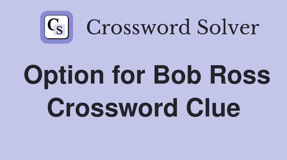 Option for Bob Ross Crossword Clue