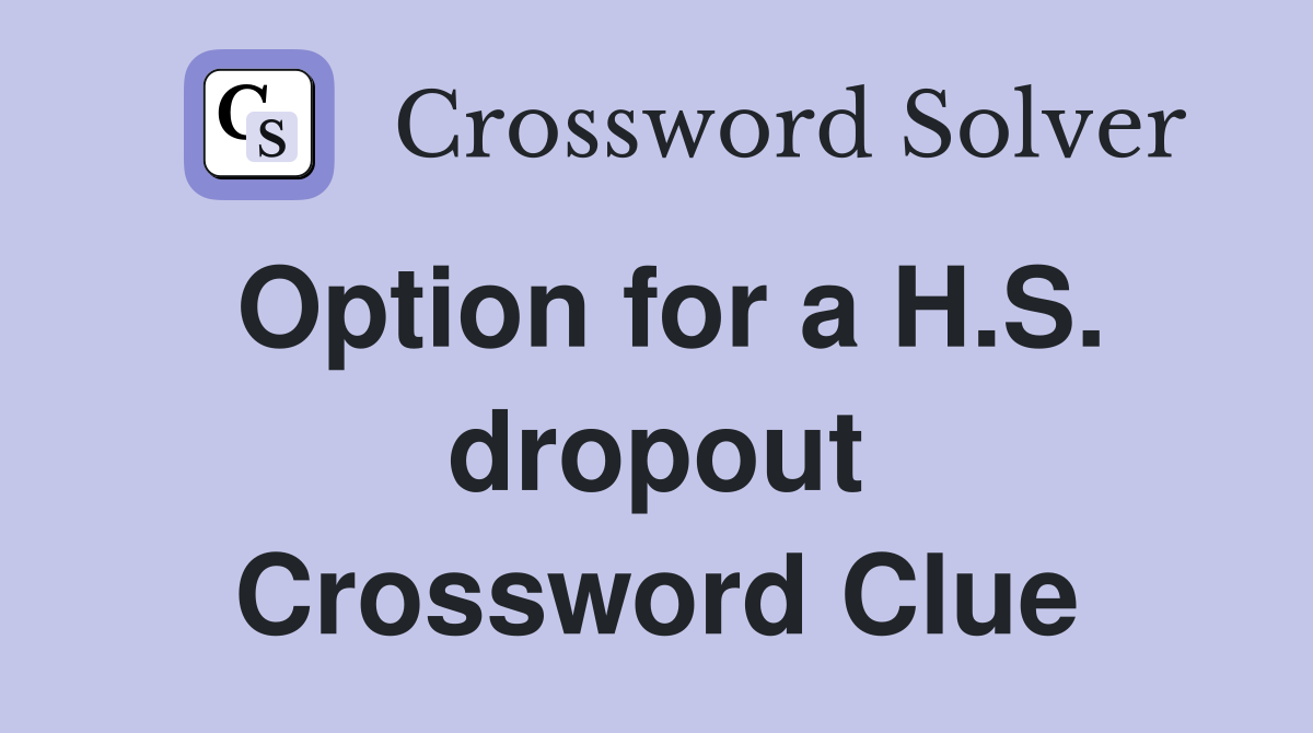 Option for a H.S. dropout Crossword Clue