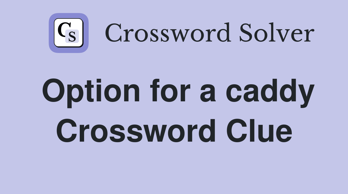 Option for a caddy Crossword Clue