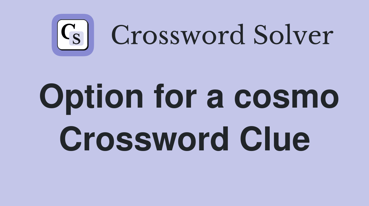 Option for a cosmo Crossword Clue