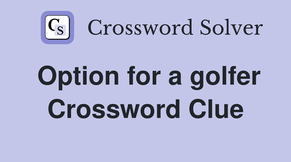 Option for a golfer Crossword Clue
