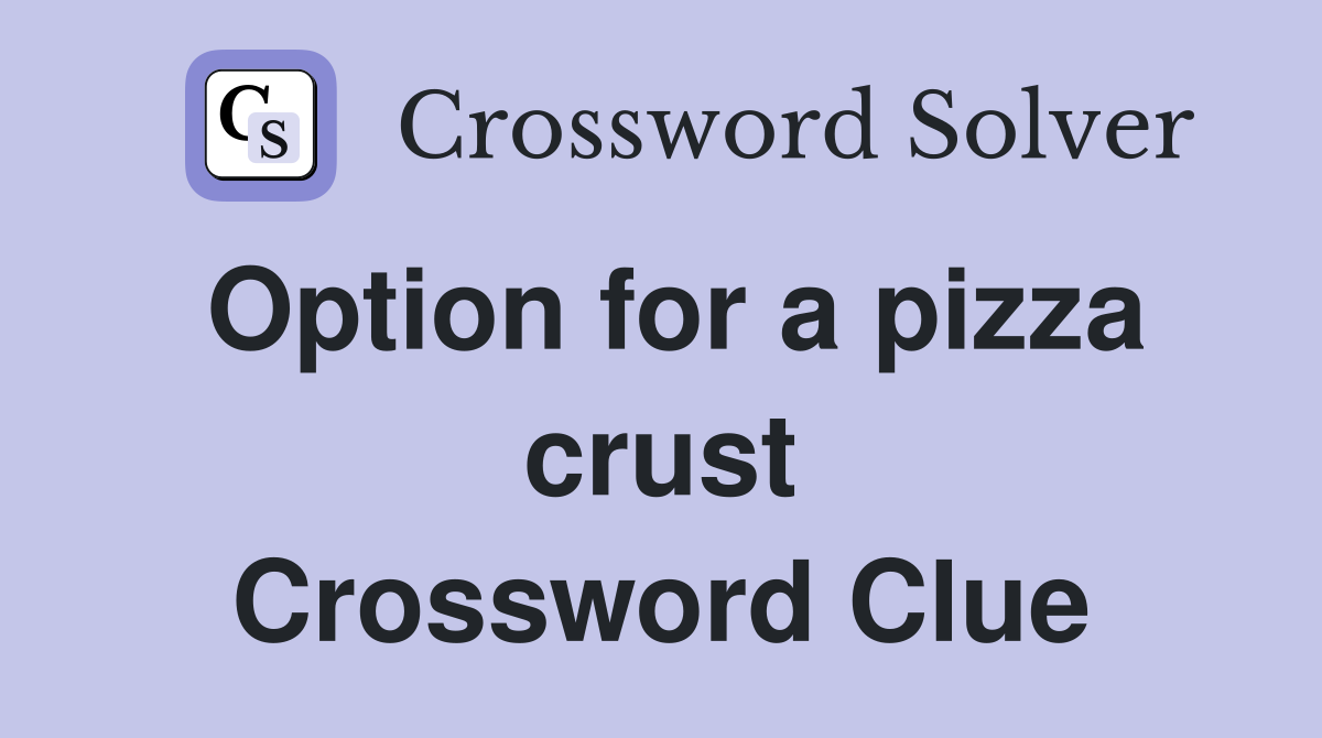 Option for a pizza crust Crossword Clue