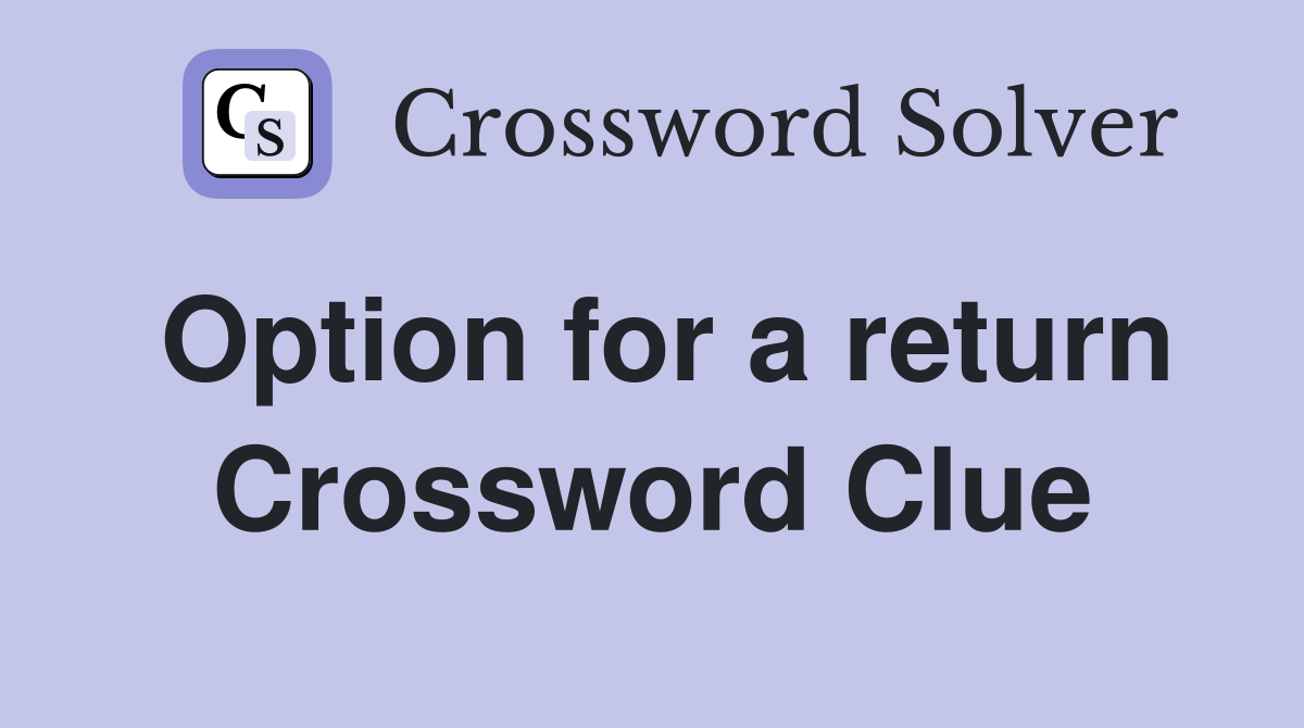 Option for a return Crossword Clue