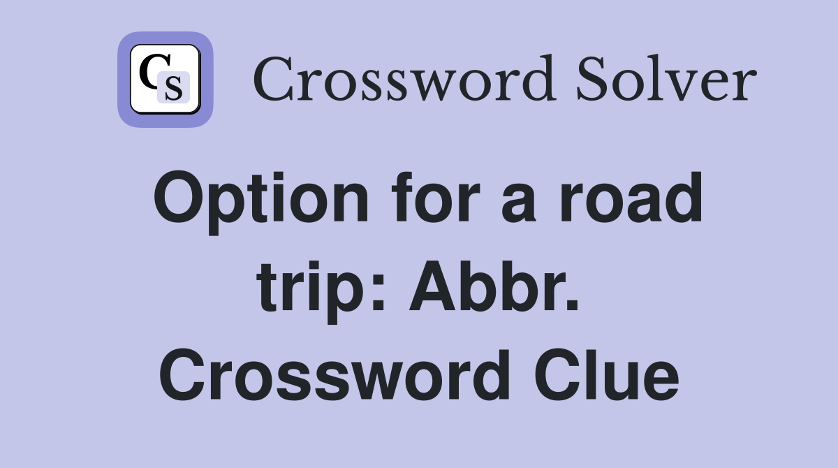 Option for a road trip: Abbr. Crossword Clue