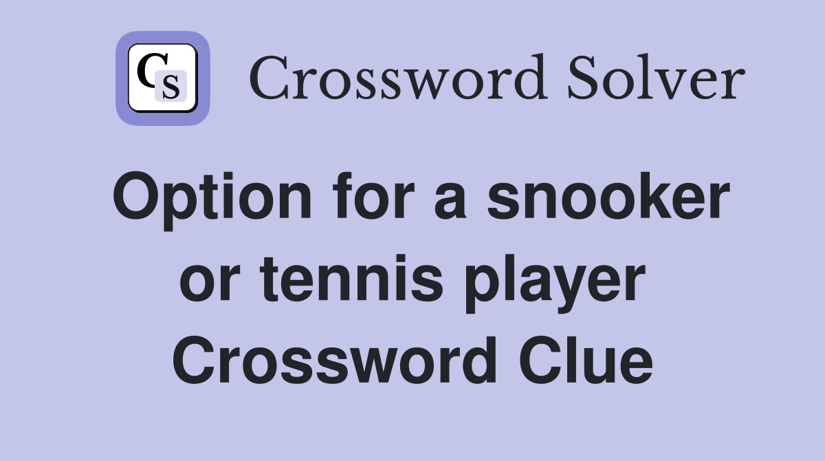 Option for a snooker or tennis player Crossword Clue