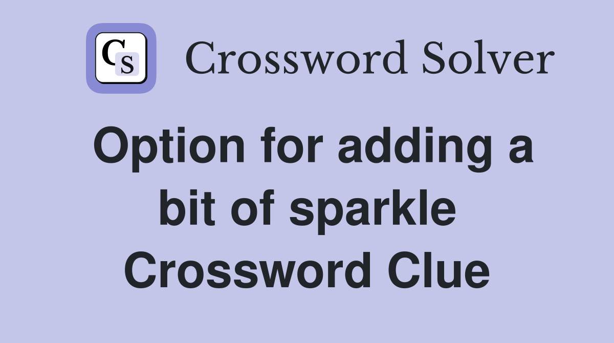 Option for adding a bit of sparkle Crossword Clue