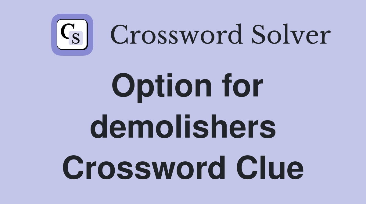 Option for demolishers Crossword Clue