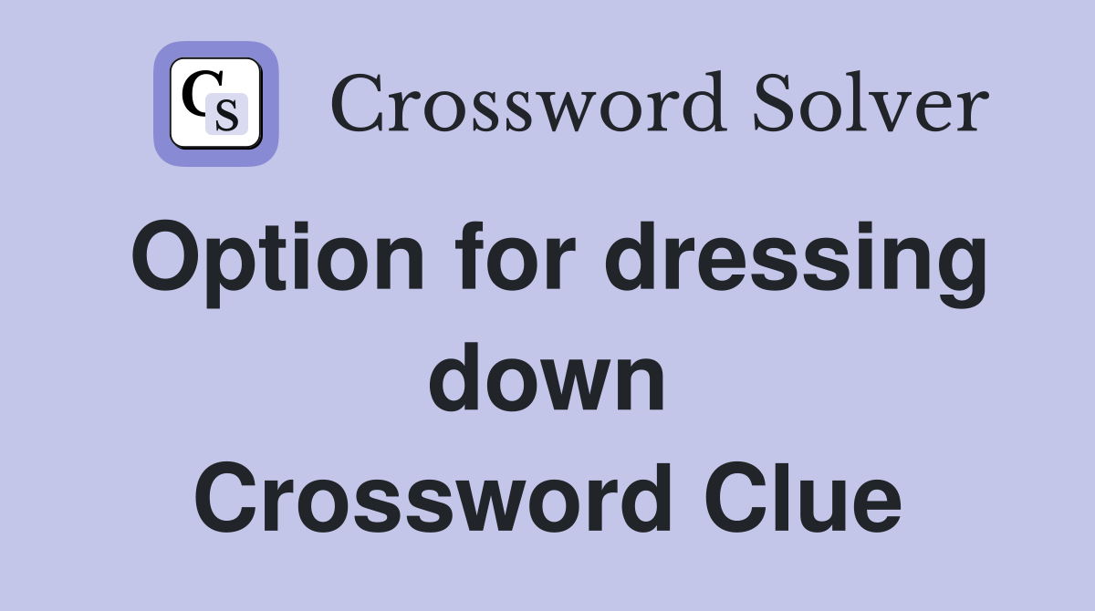 Option for dressing down Crossword Clue