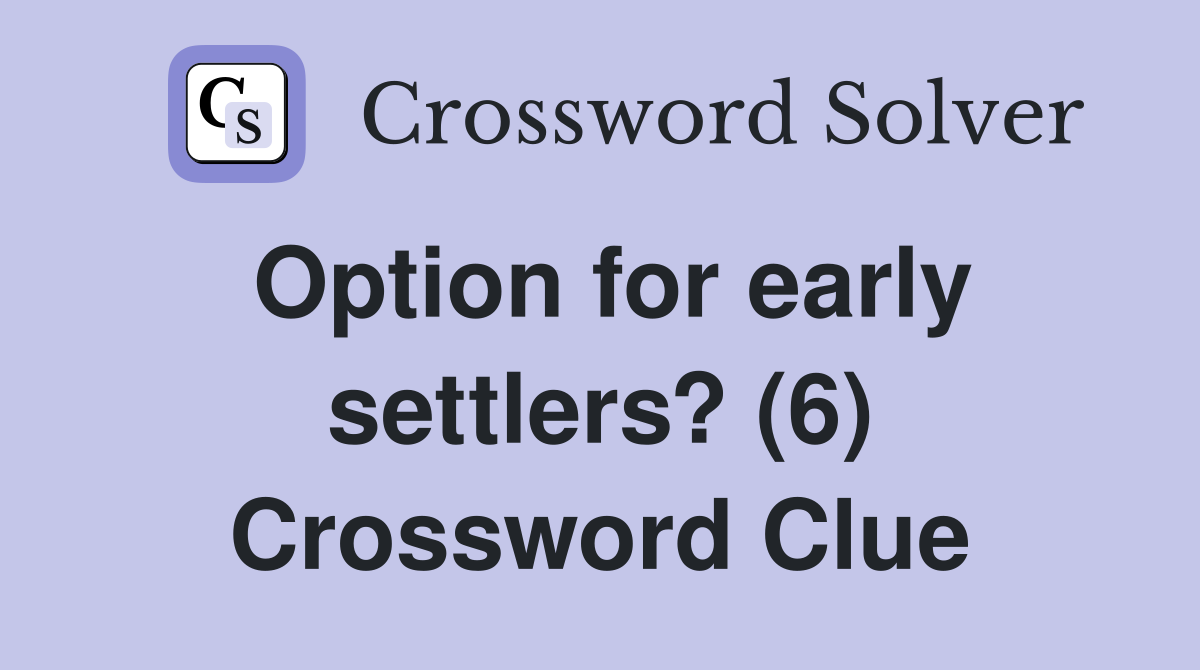 Option for early settlers? (6) Crossword Clue