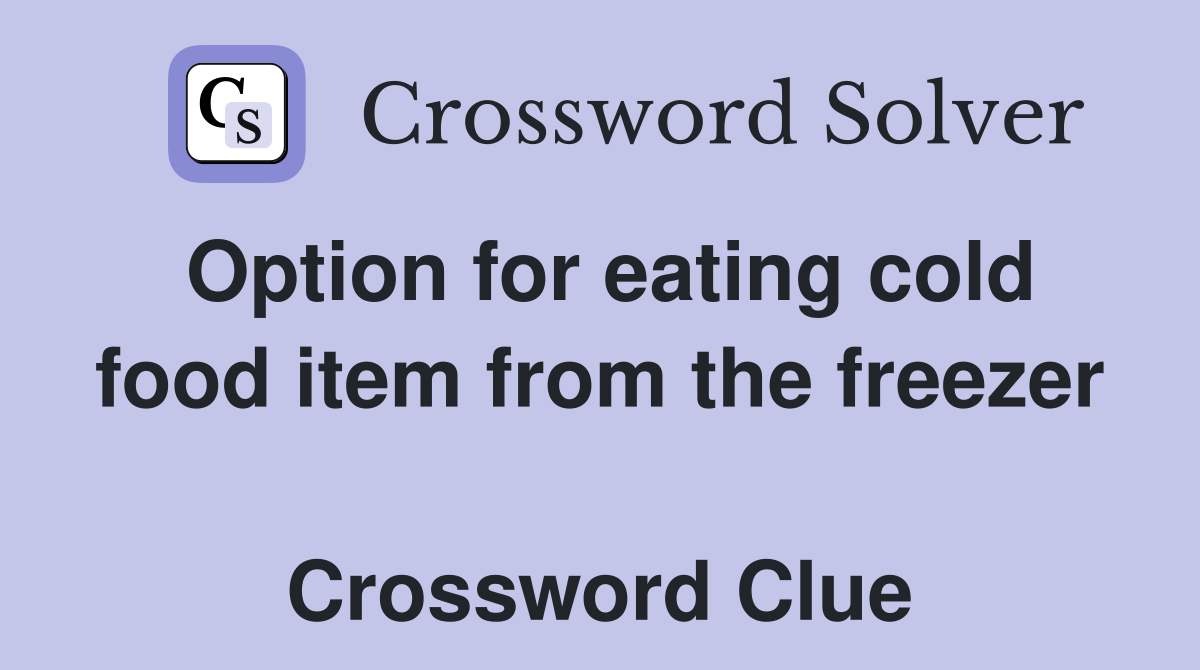 Option for eating cold food item from the freezer  Crossword Clue
