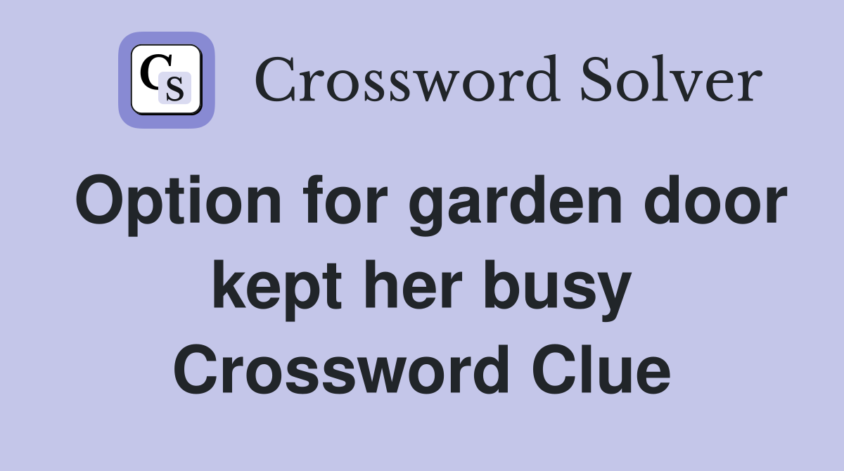 Option for garden door kept her busy Crossword Clue